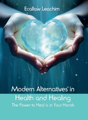 Modern Alternatives in Health and Healing - Leachim, Ecallaw