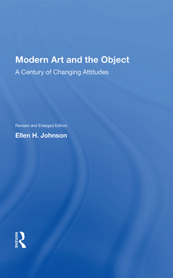 Modern Art and the Object: A Century of Changing Attitudes - Johnson, Ellen H.