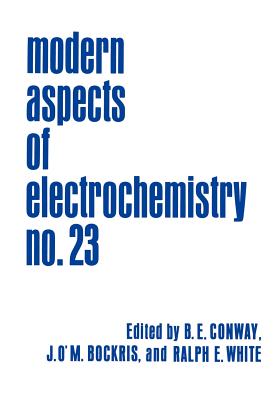 Modern Aspects of Electrochemistry 23 - Bockris, John O'm (Editor), and Conway, Brian E (Editor), and White, Ralph E (Editor)