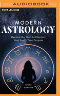 Modern Astrology: Harness the Stars to Discover Your Soul's True Purpose