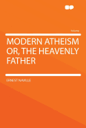 Modern Atheism Or, the Heavenly Father