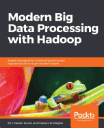 Modern Big Data Processing with Hadoop: Expert techniques for architecting end-to-end big data solutions to get valuable insights