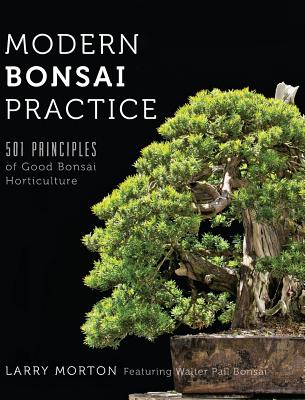 Modern Bonsai Practice: 501 Principles of Good Bonsai Horticulture - Morton, Larry W, and Pall, Walter