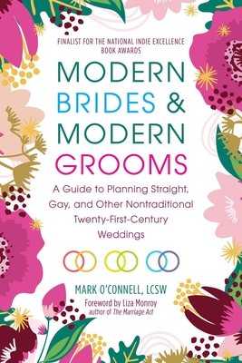 Modern Brides & Modern Grooms: A Guide to Planning Straight, Gay, and Other Nontraditional Twenty-First-Century Weddings - O'Connell, Mark, Lcsw, and Monroy, Liza (Foreword by)