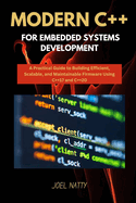 Modern C++ for Embedded Systems Development: A Practical Guide to Building Efficient, Scalable, and Maintainable Firmware Using C++17 and C++20