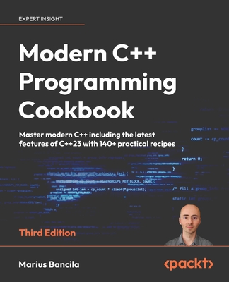 Modern C++ Programming Cookbook: Master modern C++ including the latest features of C++23  with 140+ practical recipes - Bancila, Marius
