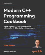 Modern C++ Programming Cookbook: Master Modern C++ with comprehensive solutions for C++23 and all previous standards