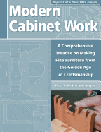 Modern Cabinet Work: A Comprehensive Treatise on Making Fine Furniture from the Golden Age of Craftsmanship