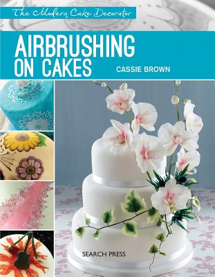 Modern Cake Decorator: Airbrushing on Cakes - Brown, Cassie