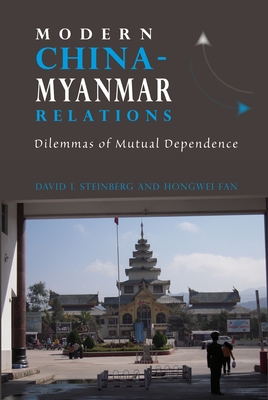 Modern China-Myanmar Relations: Dilemmas of Mutual Dependence - Steinberg, David I., and Fan, Hongwei