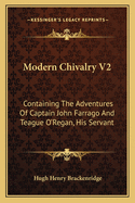 Modern Chivalry V2: Containing The Adventures Of Captain John Farrago And Teague O'Regan, His Servant