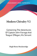 Modern Chivalry V2: Containing The Adventures Of Captain John Farrago And Teague O'Regan, His Servant