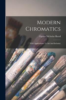 Modern Chromatics: With Applications To Art And Industry - Rood, Ogden Nicholas