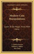 Modern Coin Manipulations: Learn to Do Magic Tricks with Coins