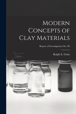 Modern Concepts of Clay Materials; Report of Investigations No. 80 - Grim, Ralph E (Ralph Early) 1902- (Creator)