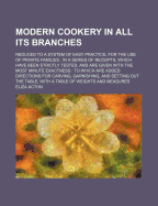 Modern Cookery in All Its Branches: Reduced to a System of Easy Practice, for the Use of Private Families: In a Series of Receipts, Which Have Been Strictly Tested, and Are Given with the Most Minute Exactness: To Which Are Added Directions for Carving,