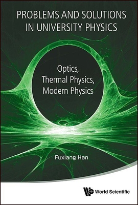 Modern Course In University Physics, A: Optics, Thermal Physics, Modern Physics (With Problems And Solutions) - Han, Fuxiang