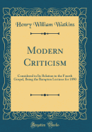 Modern Criticism: Considered in Its Relation to the Fourth Gospel, Being the Bampton Lectures for 1890 (Classic Reprint)