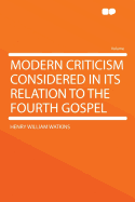 Modern Criticism Considered in Its Relation to the Fourth Gospel