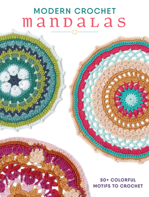 Modern Crochet Mandalas: 50+ Colorful Motifs to Crochet - Interweave (Editor)