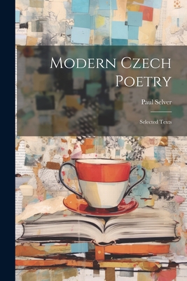 Modern Czech Poetry: Selected Texts - 1888-, Selver Paul