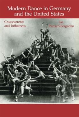 Modern Dance in Germany and the United States: Crosscurrents and Influences - Partsch-Bergsohn, Isa