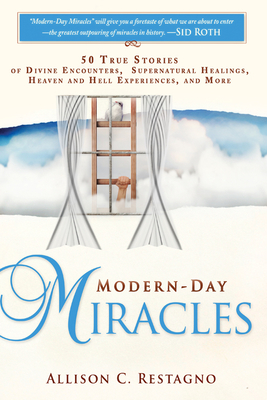 Modern-Day Miracles: 50 True Miracle Stories of Divine Encounters, Supernatural Healings, Heaven and Hell Experiences and More - Restagno, Allison C