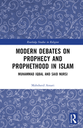 Modern Debates on Prophecy and Prophethood in Islam: Muhammad Iqbal and Said Nursi