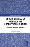 Modern Debates on Prophecy and Prophethood in Islam: Muhammad Iqbal & Said Nursi