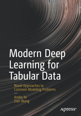 Modern Deep Learning for Tabular Data: Novel Approaches to Common Modeling Problems - Ye, Andre, and Wang, Zian