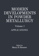 Modern Developments in Powder Metallurgy: Volume 2 Applications