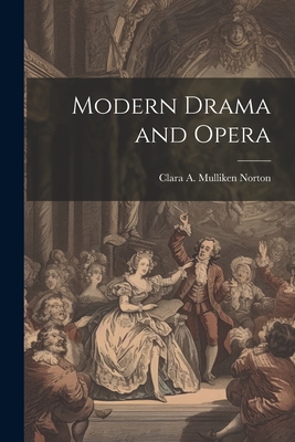 Modern Drama and Opera - Norton, Clara A Mulliken