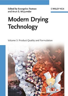 Modern Drying Technology, Volume 3: Product Quality and Formulation - Tsotsas, Evangelos (Editor), and Mujumdar, Arun S. (Editor)