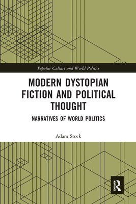 Modern Dystopian Fiction and Political Thought: Narratives of World Politics - Stock, Adam