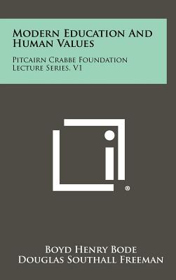 Modern Education and Human Values: Pitcairn Crabbe Foundation Lecture Series, V1 - Bode, Boyd Henry, and Freeman, Douglas Southall, and Compton, Arthur