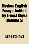 Modern English Essays. [Edited by Ernest Rhys Volume 5