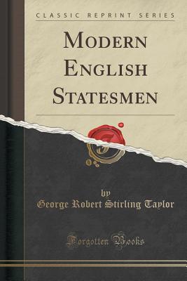 Modern English Statesmen (Classic Reprint) - Taylor, George Robert Stirling