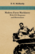 Modern Farm Machinery - With 151 Diagrams and Illustrations