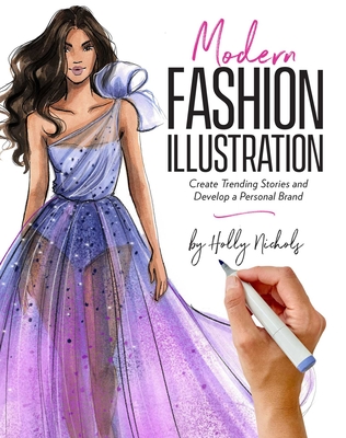 Modern Fashion Illustration: Create Trending Stories & Develop a Personal Brand - Nichols, Holly