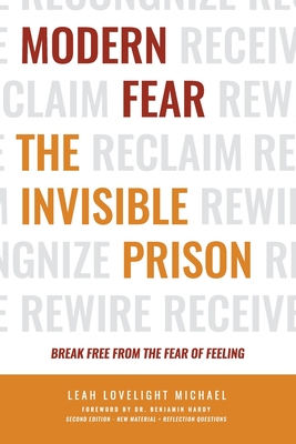 Modern Fear The Invisible Prison - Second Edition: Break Free from the Fear of Feeling - Hardy, Benjamin (Foreword by), and Michael, Leah Lovelight