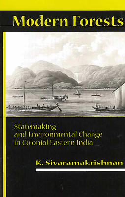 Modern Forests: Statemaking and Environmental Change in Colonial Eastern India - Sivaramakrishnan, K