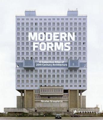 Modern Forms: A Subjective Atlas of 20th Century Architecture - Grospierre, Nicolas, and Mazur, Adam (Contributions by), and Pardo, Alona (Contributions by)