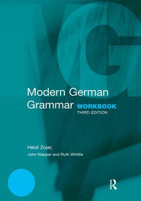 Modern German Grammar Workbook - Zojer, Heidi, and Klapper, John, and Whittle, Ruth