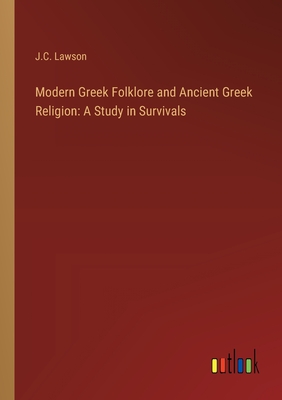 Modern Greek Folklore and Ancient Greek Religion: A Study in Survivals - Lawson, J C