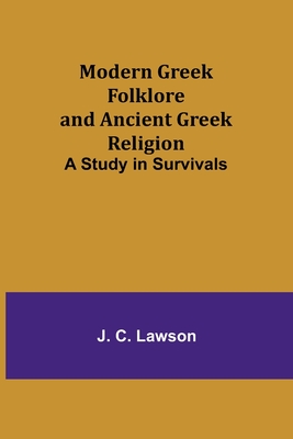 Modern Greek Folklore and Ancient Greek Religion: A Study in Survivals - Lawson, J C