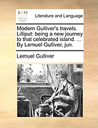 Modern Gulliver's Travels: Lilliput: Being a New Journey to That Celebrated Island, Containing a Faithful Account of the Manners, Character, Customs, Etc. (1796)