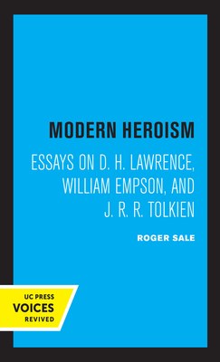 Modern Heroism: Essays on D. H. Lawrence, William Empson, and J. R. R. Tolkien - Sale, Roger