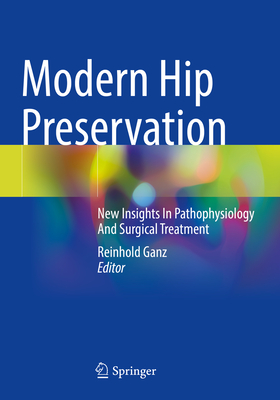 Modern Hip Preservation: New Insights In Pathophysiology And Surgical Treatment - Ganz, Reinhold (Editor)