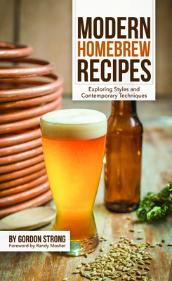 Modern Homebrew Recipes: Exploring Styles and Contemporary Techniques - Strong, Gordon