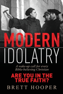 Modern Idolatry: Are you in the True Faith? - Hooper, Brett